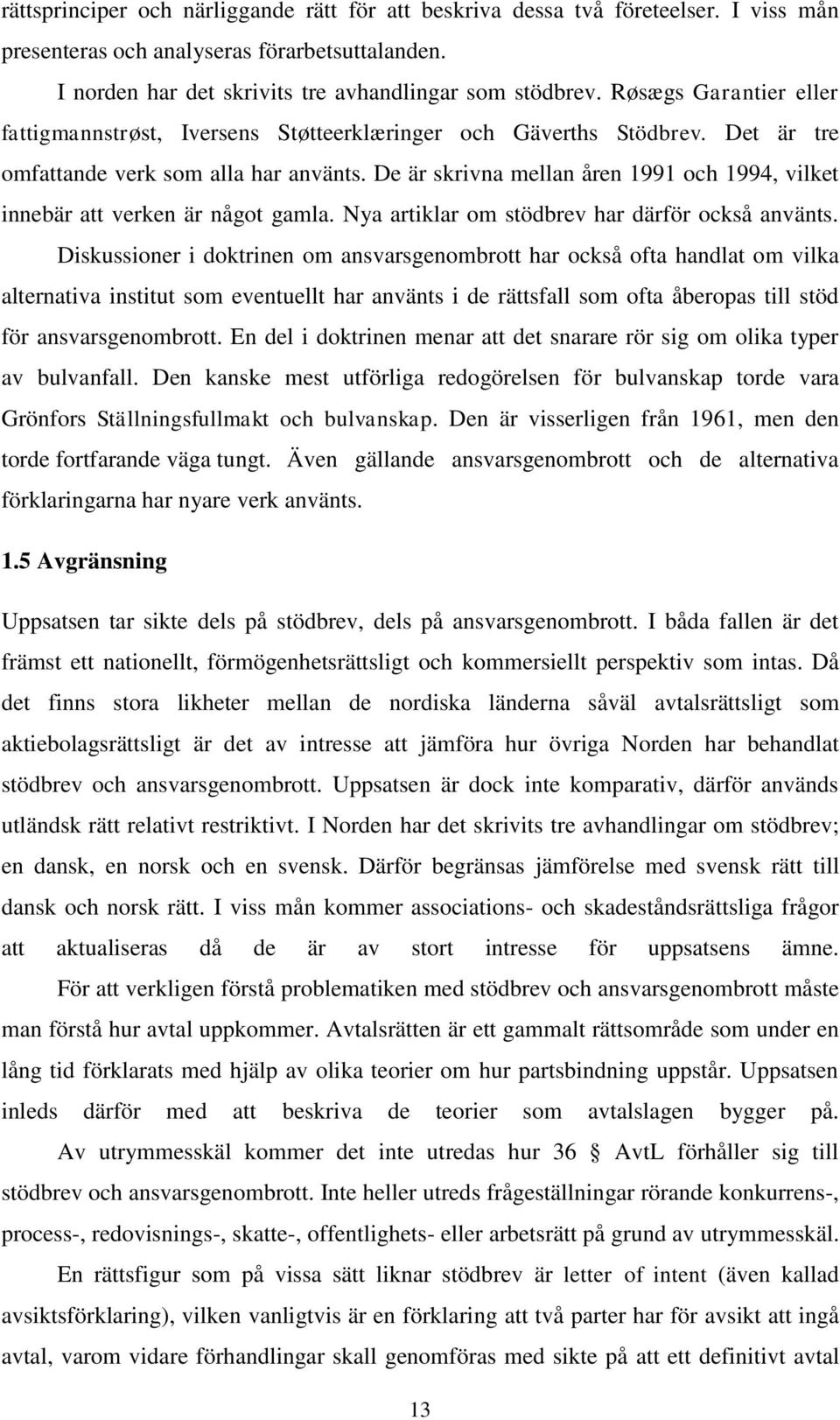 De är skrivna mellan åren 1991 och 1994, vilket innebär att verken är något gamla. Nya artiklar om stödbrev har därför också använts.