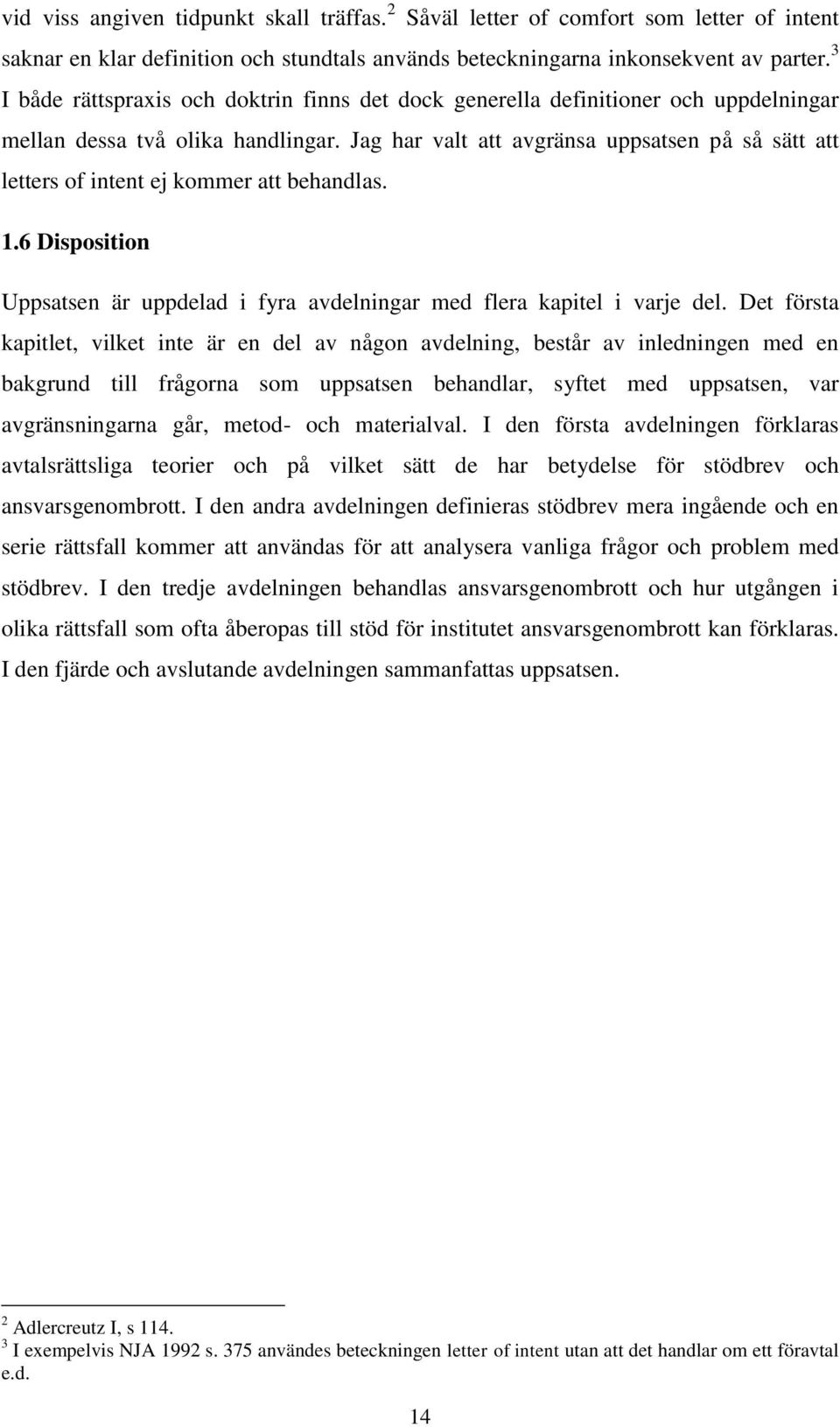 Jag har valt att avgränsa uppsatsen på så sätt att letters of intent ej kommer att behandlas. 1.6 Disposition Uppsatsen är uppdelad i fyra avdelningar med flera kapitel i varje del.