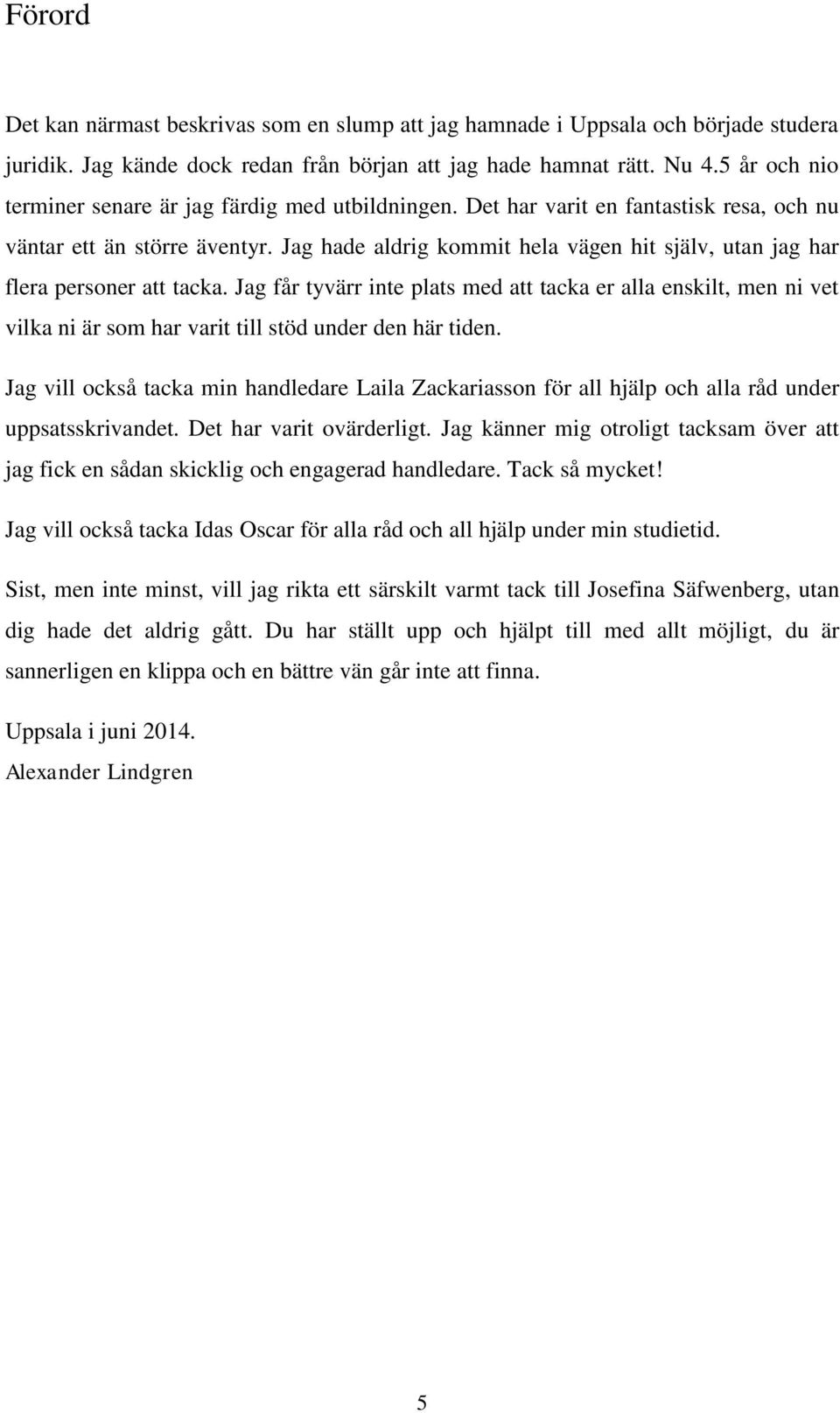 Jag hade aldrig kommit hela vägen hit själv, utan jag har flera personer att tacka.