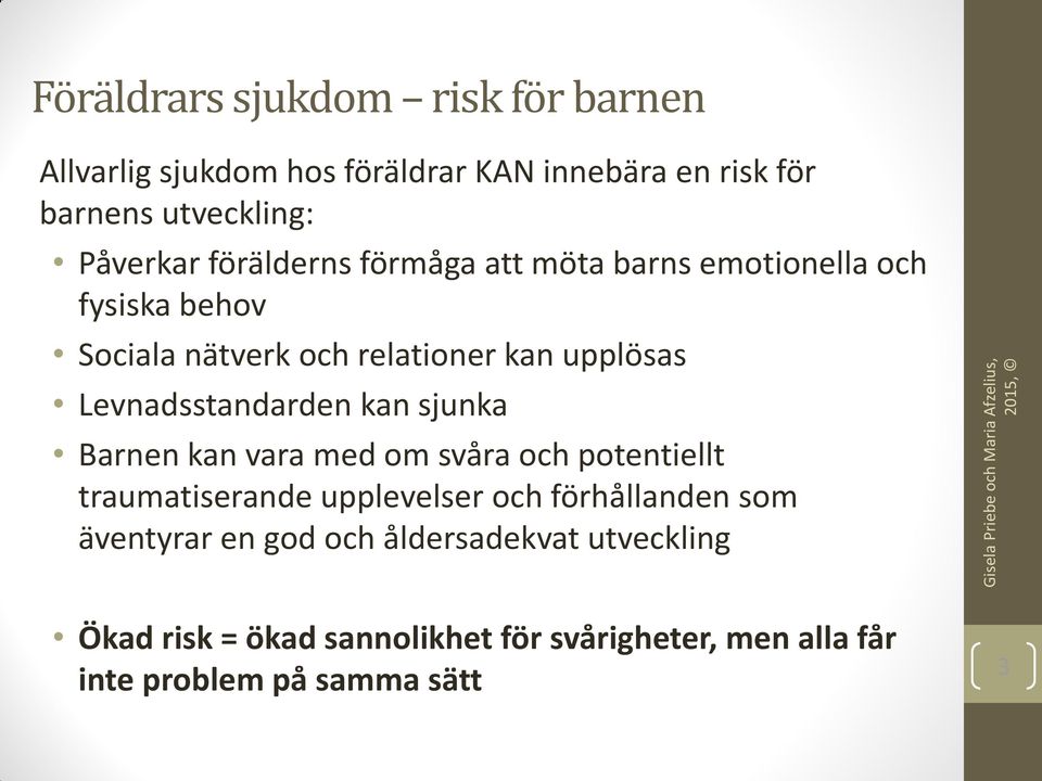 Levnadsstandarden kan sjunka Barnen kan vara med om svåra och potentiellt traumatiserande upplevelser och förhållanden