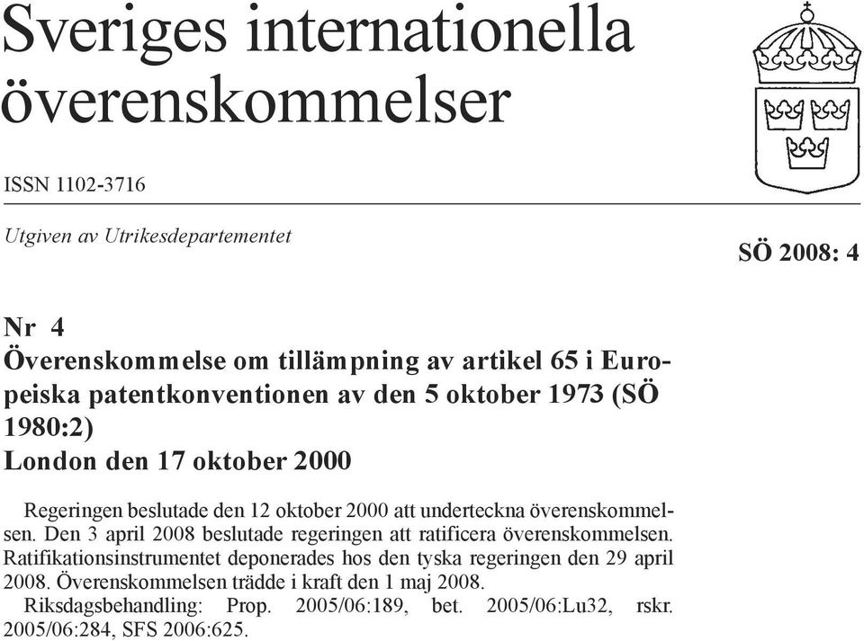 överenskommelsen. Den 3 april 2008 beslutade regeringen att ratificera överenskommelsen.