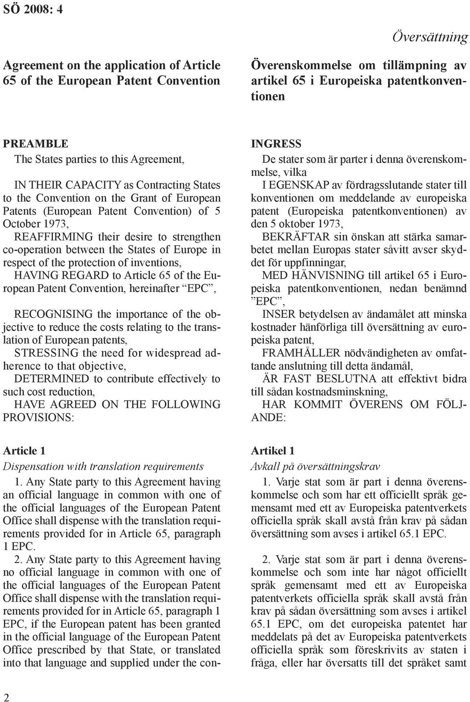 co-operation between the States of Europe in respect of the protection of inventions, HAVING REGARD to Article 65 of the European Patent Convention, hereinafter EPC, RECOGNISING the importance of the