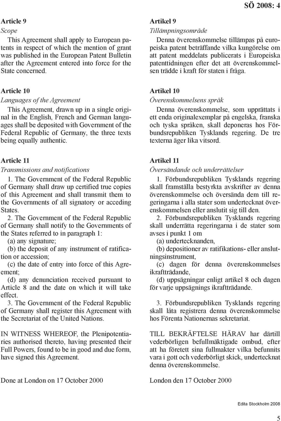 Article 10 Languages of the Agreement This Agreement, drawn up in a single original in the English, French and German languages shall be deposited with Government of the Federal Republic of Germany,