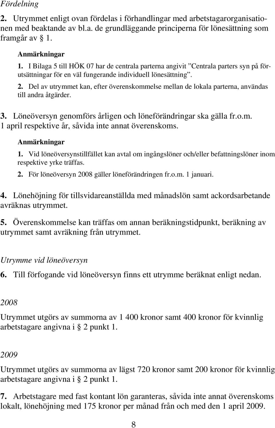 Del av utrymmet kan, efter överenskommelse mellan de lokala parterna, användas till andra åtgärder. 3. Löneöversyn genomförs årligen och löneförändringar ska gälla fr.o.m. 1 april respektive år, såvida inte annat överenskoms.