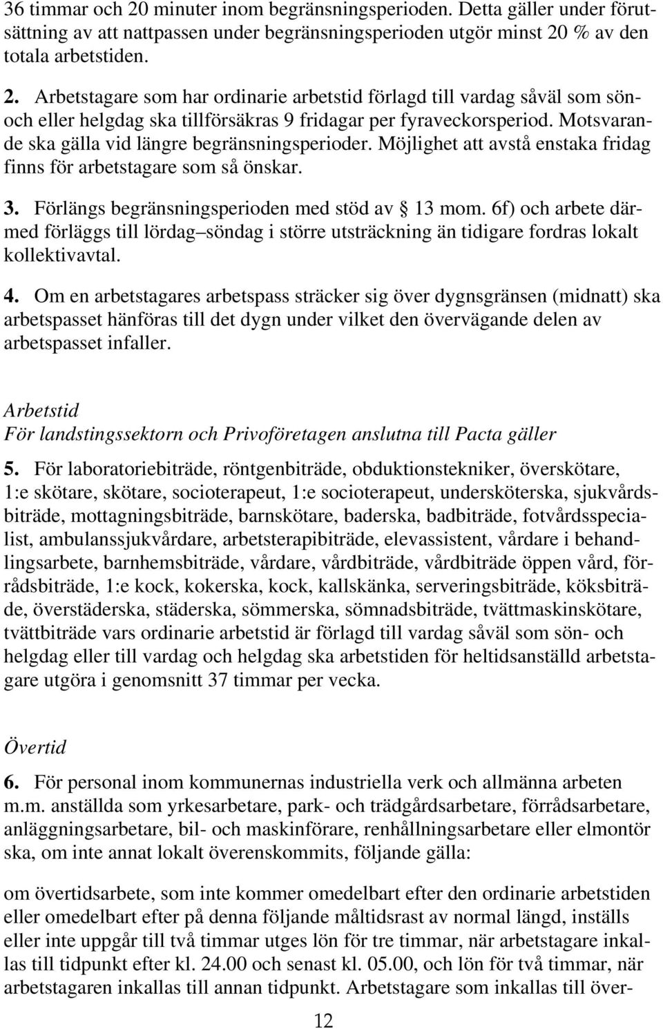 6f) och arbete därmed förläggs till lördag söndag i större utsträckning än tidigare fordras lokalt kollektivavtal. 4.