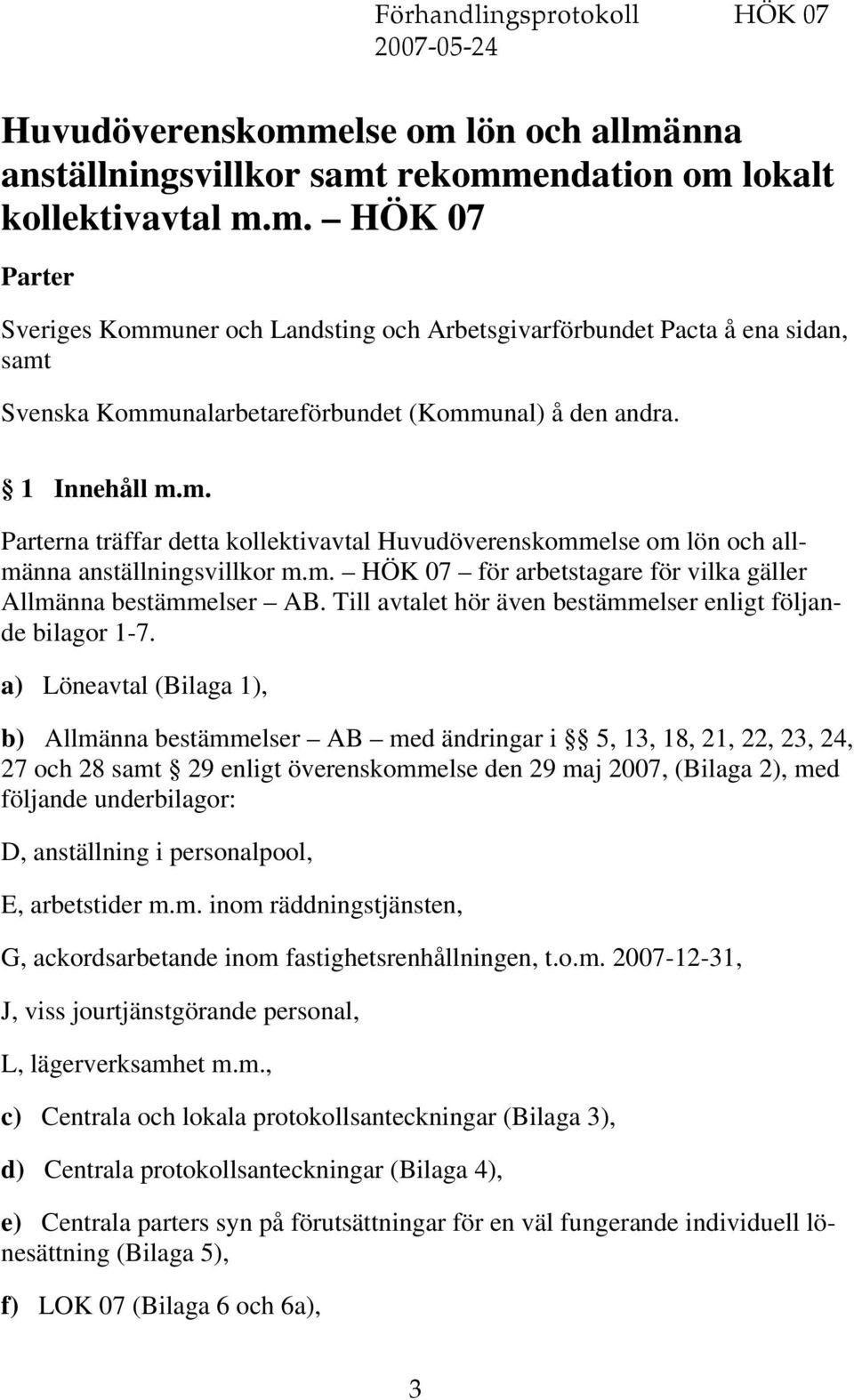 Till avtalet hör även bestämmelser enligt följande bilagor 1-7.