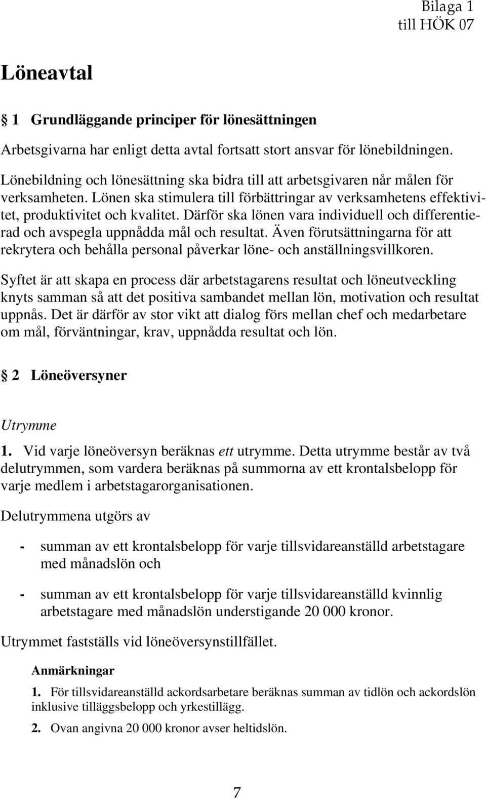 Därför ska lönen vara individuell och differentierad och avspegla uppnådda mål och resultat. Även förutsättningarna för att rekrytera och behålla personal påverkar löne- och anställningsvillkoren.