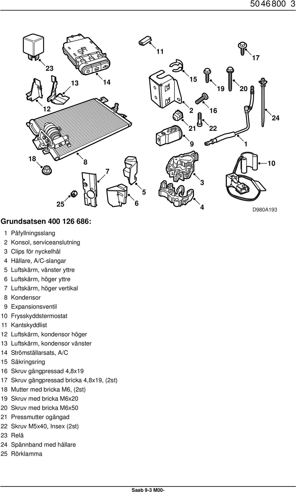 Luftskärm, kondensor höger Luftskärm, kondensor vänster 4 Strömställarsats, A/C 5 Säkringsring 6 Skruv gängpressad 4,8x9 7 Skruv gängpressad bricka 4,8x9, (2st) 8
