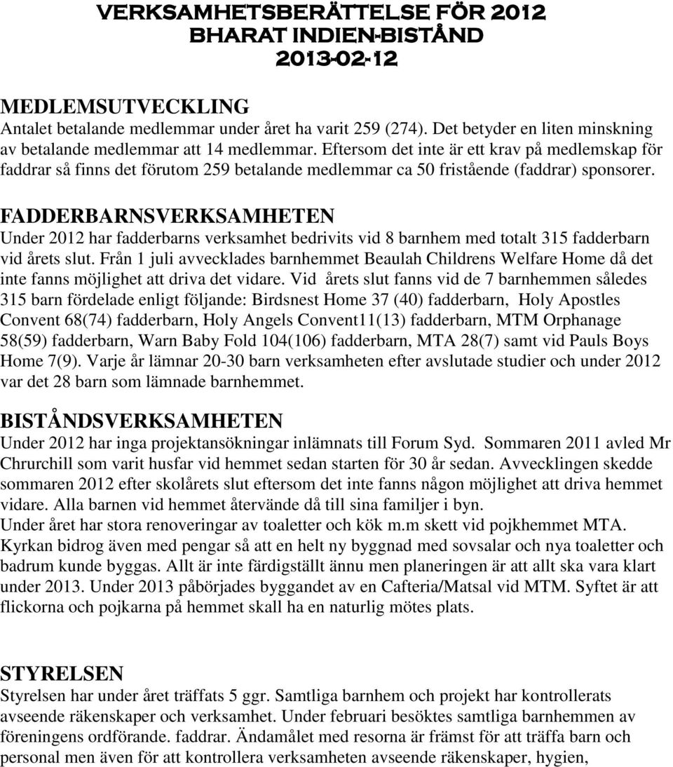 Eftersom det inte är ett krav på medlemskap för faddrar så finns det förutom 259 betalande medlemmar ca 50 fristående (faddrar) sponsorer.