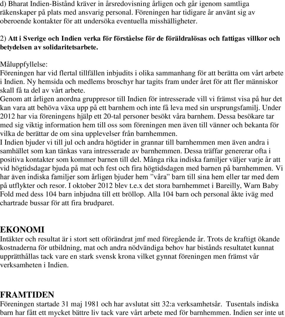 2) Att i Sverige och Indien verka för förståelse för de föräldralösas och fattigas villkor och betydelsen av solidaritetsarbete.