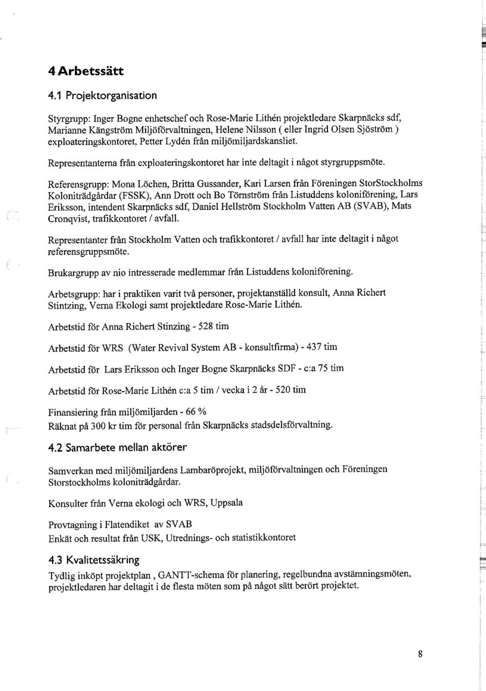 exploateringskontoret, Petter Lydén från miljömiljardskansliet. Representanterna från exploateringskontoret har inte deltagit i något styrgruppsmöte.