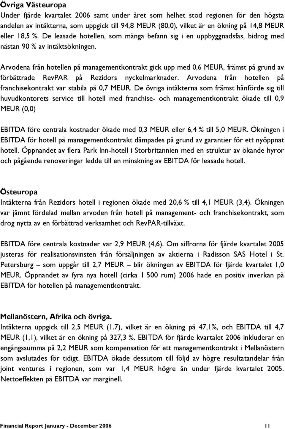 Arvodena från hotellen på managementkontrakt gick upp med 0,6 MEUR, främst på grund av förbättrade RevPAR på Rezidors nyckelmarknader.