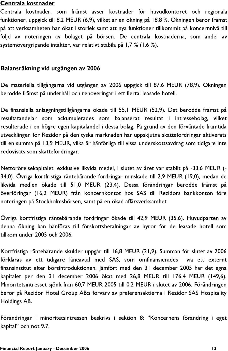 De centrala kostnaderna, som andel av systemövergripande intäkter, var relativt stabila på 1,7 % (1,6 %).
