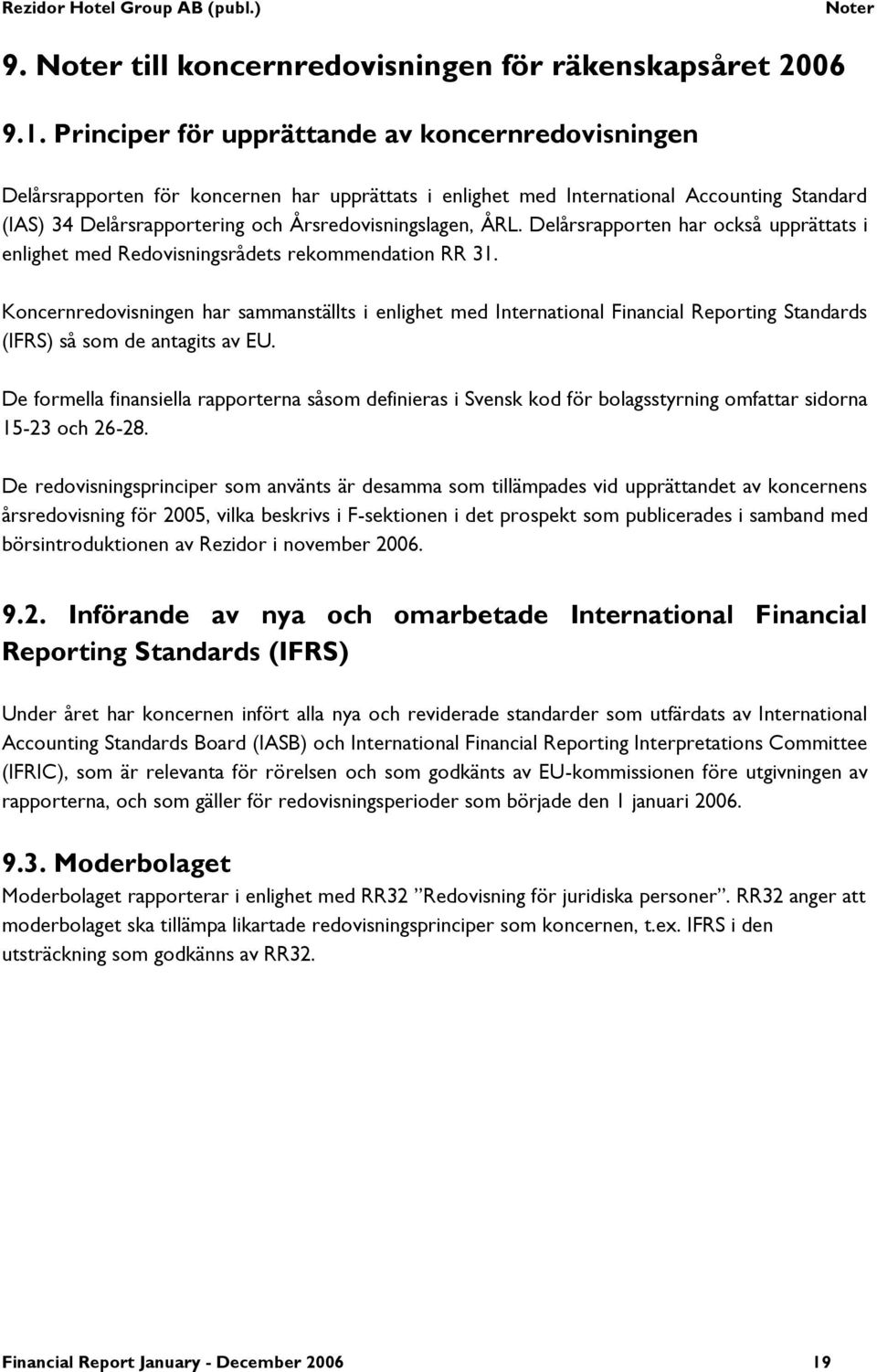 ÅRL. Delårsrapporten har också upprättats i enlighet med Redovisningsrådets rekommendation RR 31.