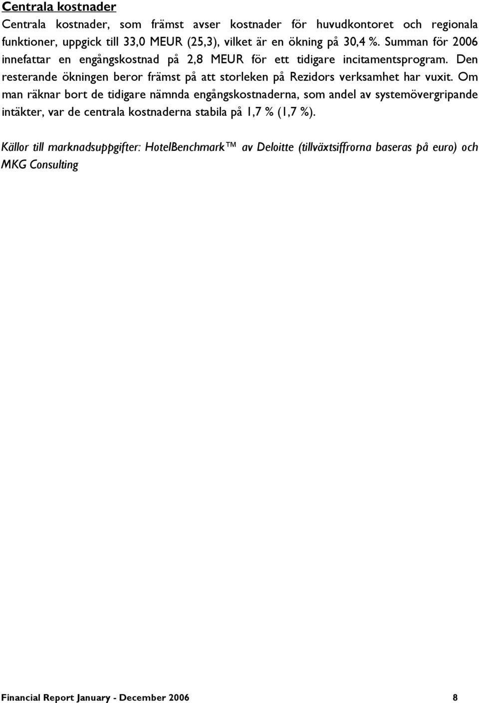 Den resterande ökningen beror främst på att storleken på Rezidors verksamhet har vuxit.