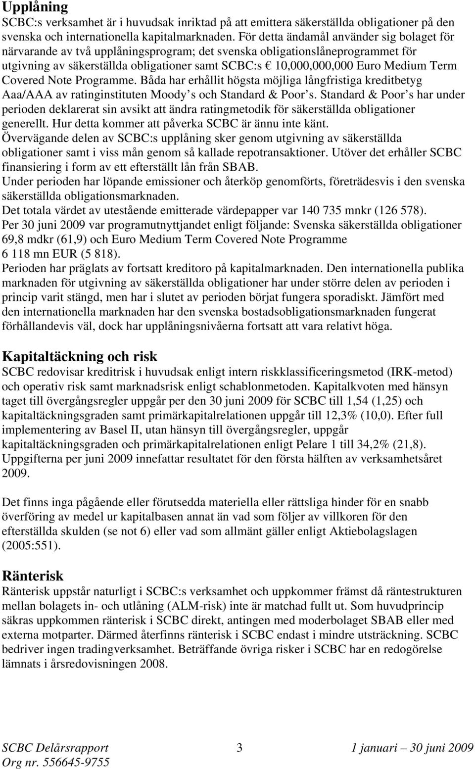 Term Covered Note Programme. Båda har erhållit högsta möjliga långfristiga kreditbetyg Aaa/AAA av ratinginstituten Moody s och Standard & Poor s.