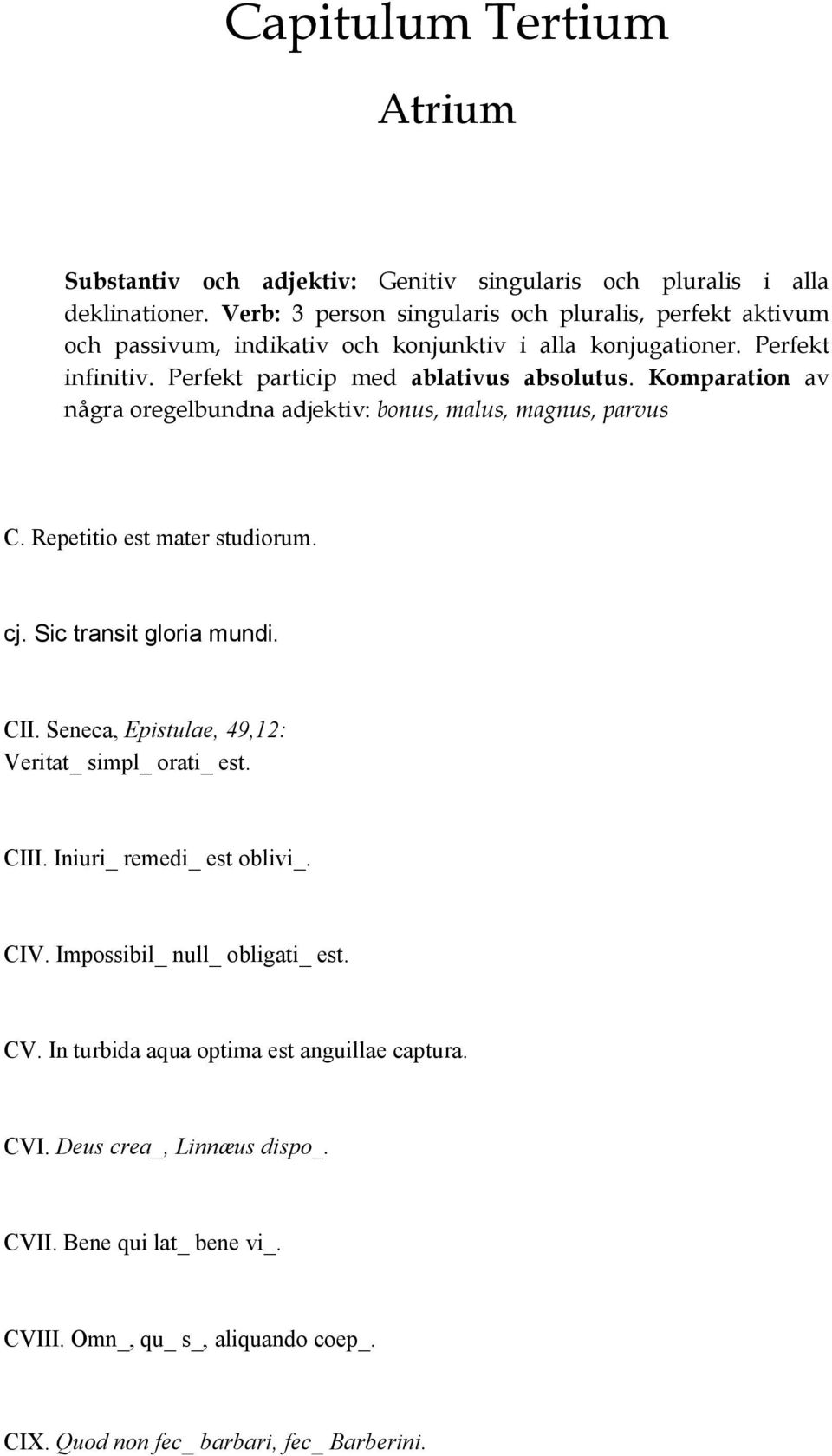 Komparation av några oregelbundna adjektiv: bonus, malus, magnus, parvus C. Repetitio est mater studiorum. cj. Sic transit gloria mundi. CII.