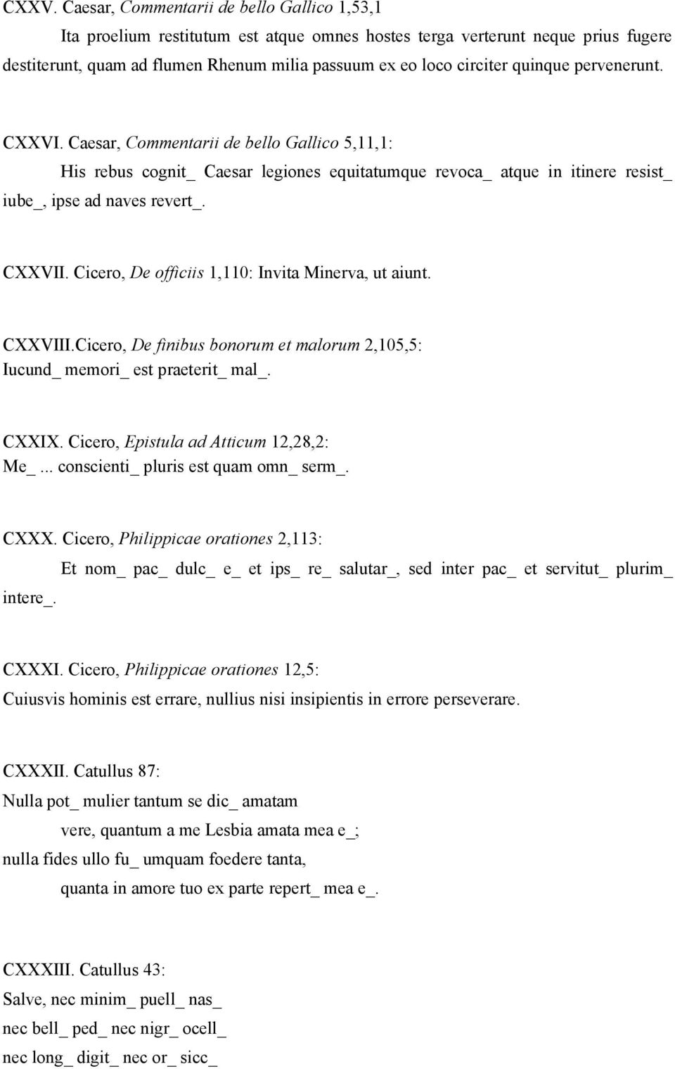 Cicero, De officiis 1,110: Invita Minerva, ut aiunt. CXXVIII.Cicero, De finibus bonorum et malorum 2,105,5: Iucund_ memori_ est praeterit_ mal_. CXXIX. Cicero, Epistula ad Atticum 12,28,2: Me_.