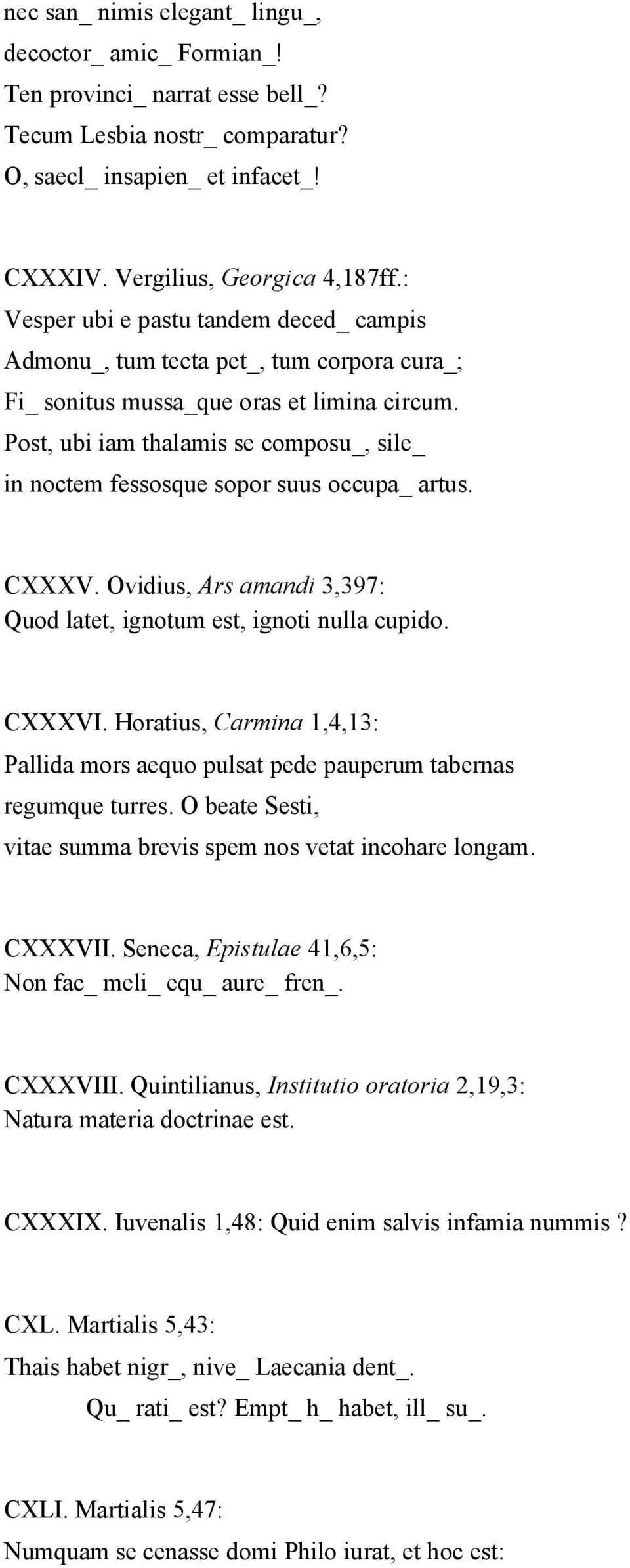 Post, ubi iam thalamis se composu_, sile_ in noctem fessosque sopor suus occupa_ artus. CXXXV. Ovidius, Ars amandi 3,397: Quod latet, ignotum est, ignoti nulla cupido. CXXXVI.