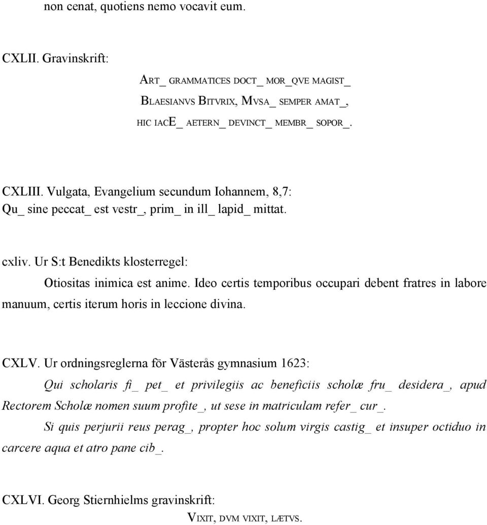 Ideo certis temporibus occupari debent fratres in labore manuum, certis iterum horis in leccione divina. CXLV.