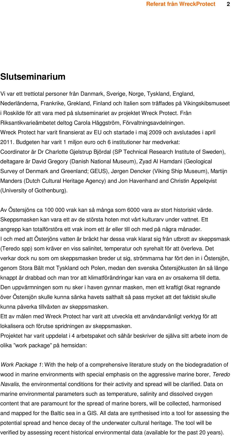 Wreck Protect har varit finansierat av EU och startade i maj 2009 och avslutades i april 2011.