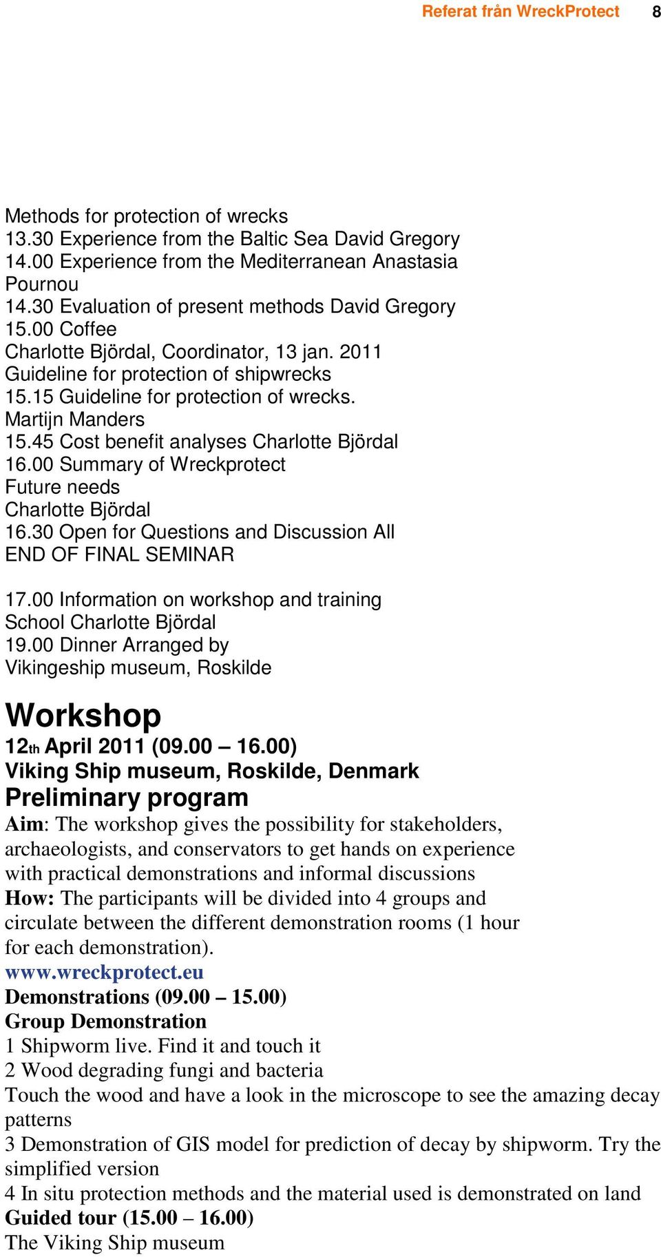 Martijn Manders 15.45 Cost benefit analyses Charlotte Björdal 16.00 Summary of Wreckprotect Future needs Charlotte Björdal 16.30 Open for Questions and Discussion All END OF FINAL SEMINAR 17.