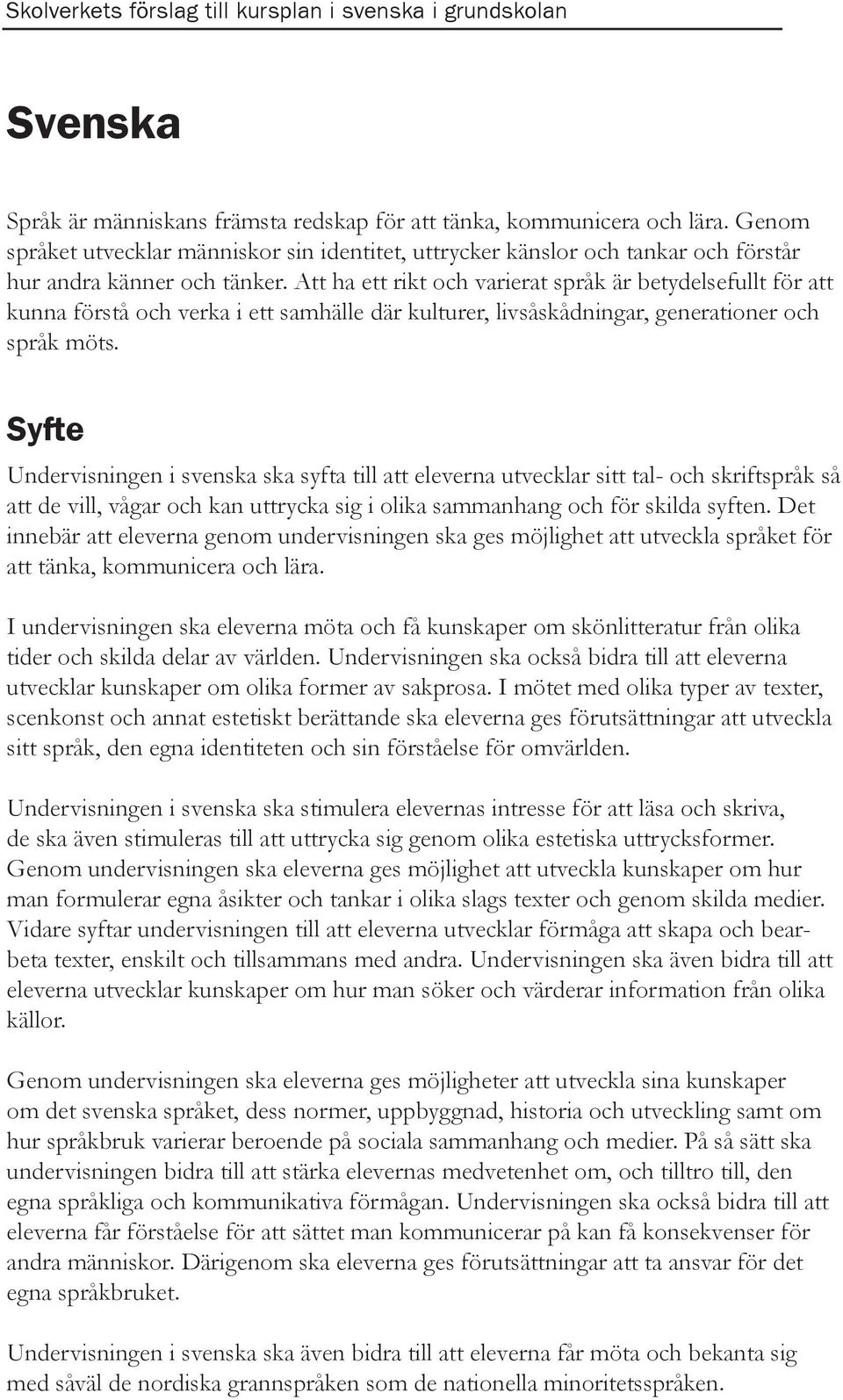 Syfte Undervisningen i svenska ska syfta till att eleverna utvecklar sitt tal- och skriftspråk så att de vill, vågar och kan uttrycka sig i olika sammanhang och för skilda syften.