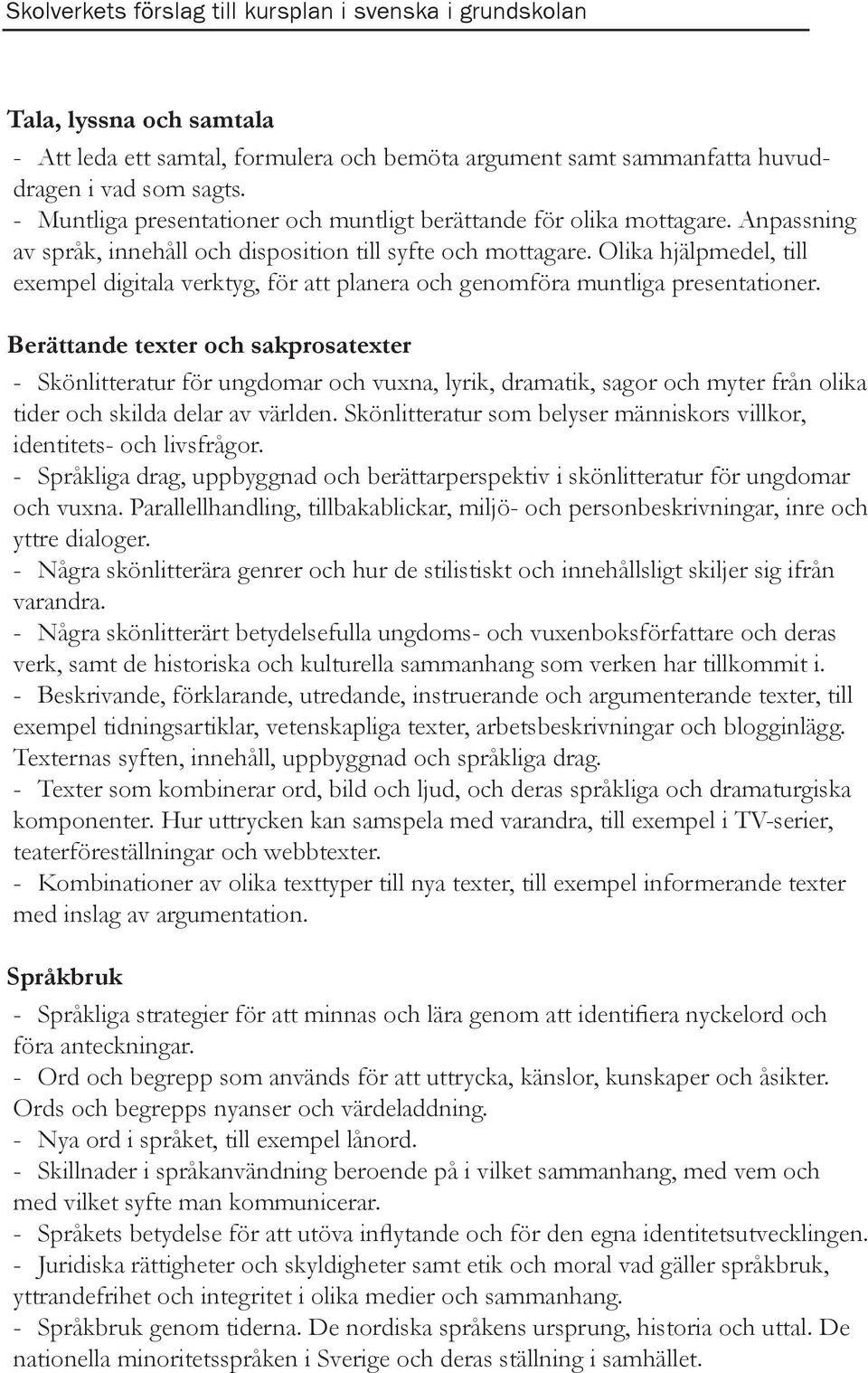 Berättande texter och sakprosatexter - Skönlitteratur för ungdomar och vuxna, lyrik, dramatik, sagor och myter från olika tider och skilda delar av världen.