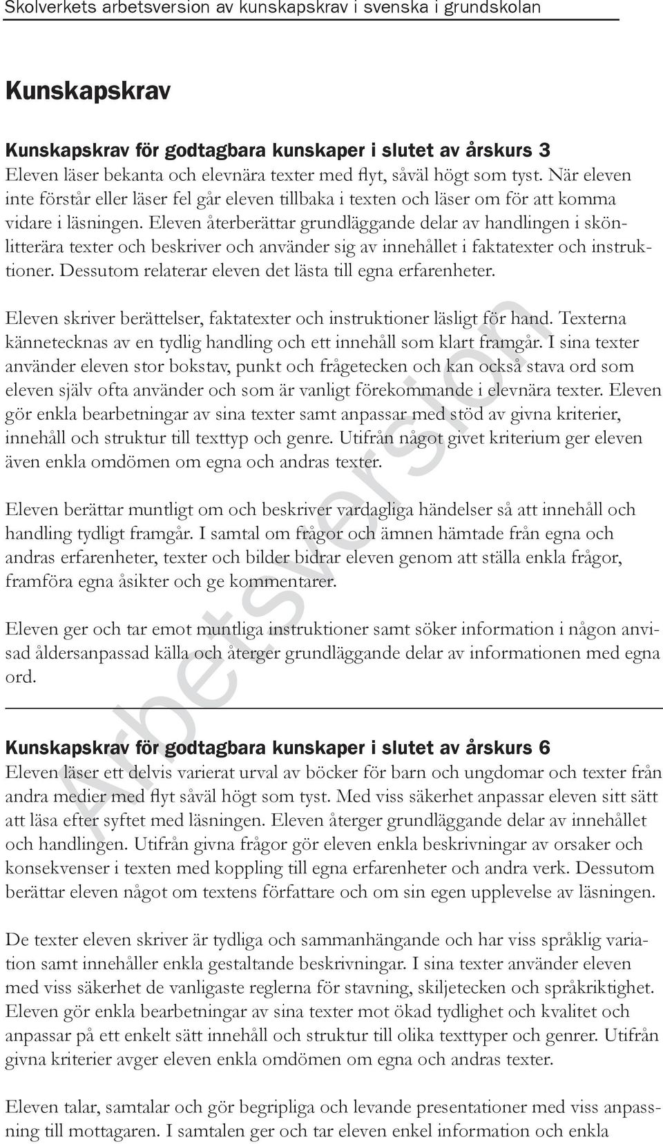 Eleven återberättar grundläggande delar av handlingen i skönlitterära texter och beskriver och använder sig av innehållet i faktatexter och instruktioner.