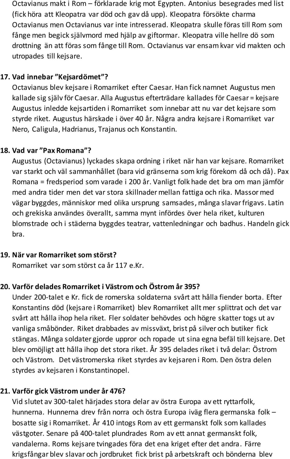 Kleopatra ville hellre dö som drottning än att föras som fånge till Rom. Octavianus var ensam kvar vid makten och utropades till kejsare. 17. Vad innebar Kejsardömet?