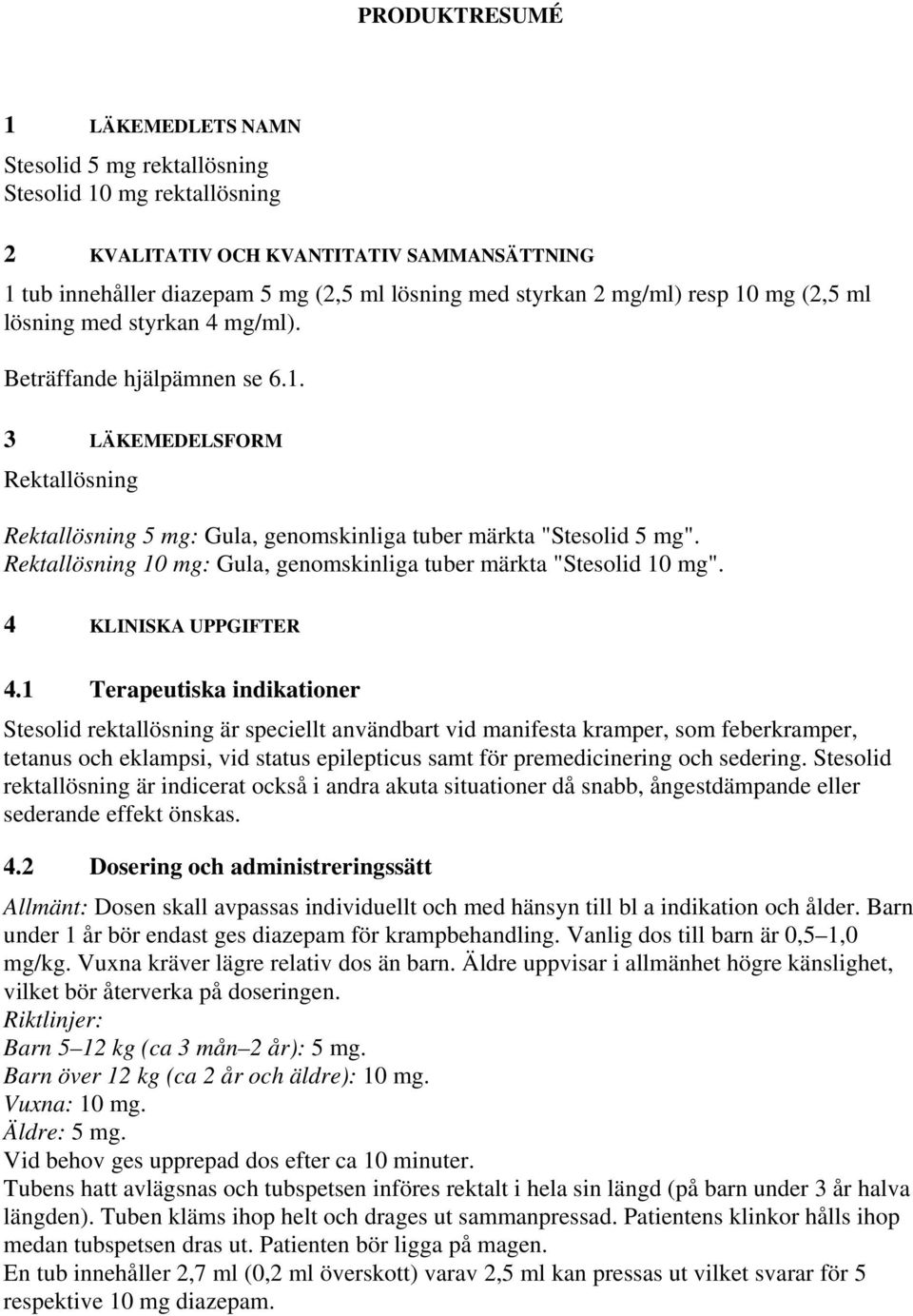 Rektallösning 10 mg: Gula, genomskinliga tuber märkta "Stesolid 10 mg". 4 KLINISKA UPPGIFTER 4.