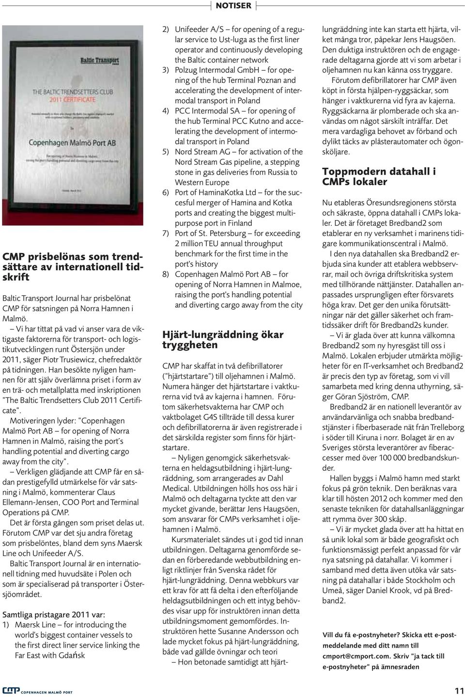 Han besökte nyligen hamnen för att själv överlämna priset i form av en trä- och metallplatta med inskriptionen The Baltic Trendsetters Club 2011 Certificate.