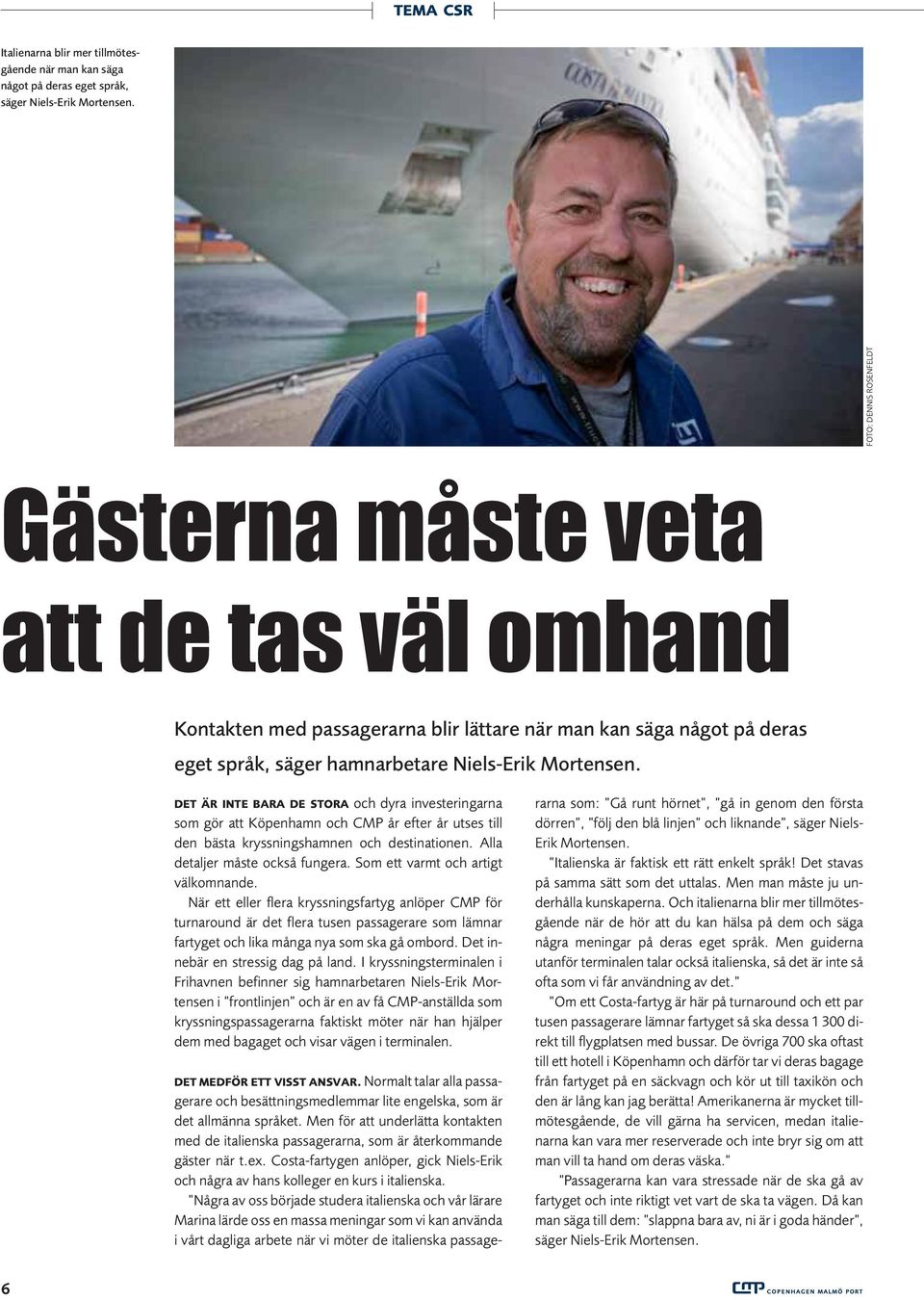 DET ÄR INTE BARA DE STORA och dyra investeringarna som gör att Köpenhamn och CMP år efter år utses till den bästa kryssningshamnen och destinationen. Alla detaljer måste också fungera.