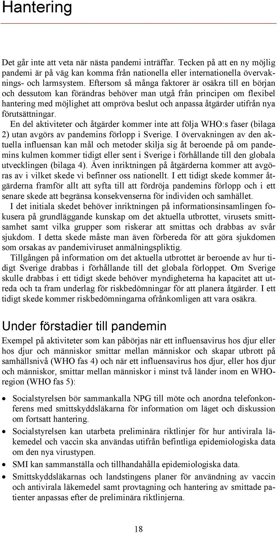 förutsättningar. En del aktiviteter och åtgärder kommer inte att följa WHO:s faser (bilaga 2) utan avgörs av pandemins förlopp i Sverige.
