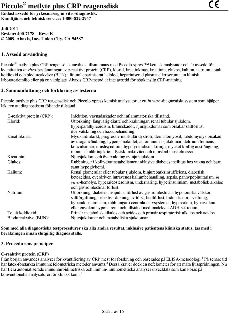 Avsedd användning Piccolo metlyte plus CRP reagensdisk används tillsammans med Piccolo xpress kemisk analysator och är avsedd för kvantitativa in vitro-bestämningar av c-reaktivt protein (CRP),