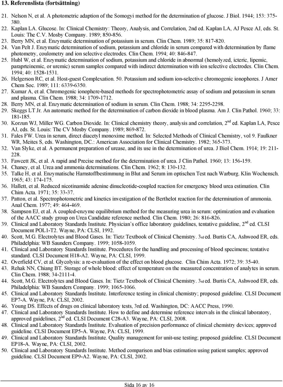 Enzymatic determination of potassium in serum. Clin Chem. 1989; 35: 817-820. 24. Van Pelt J.