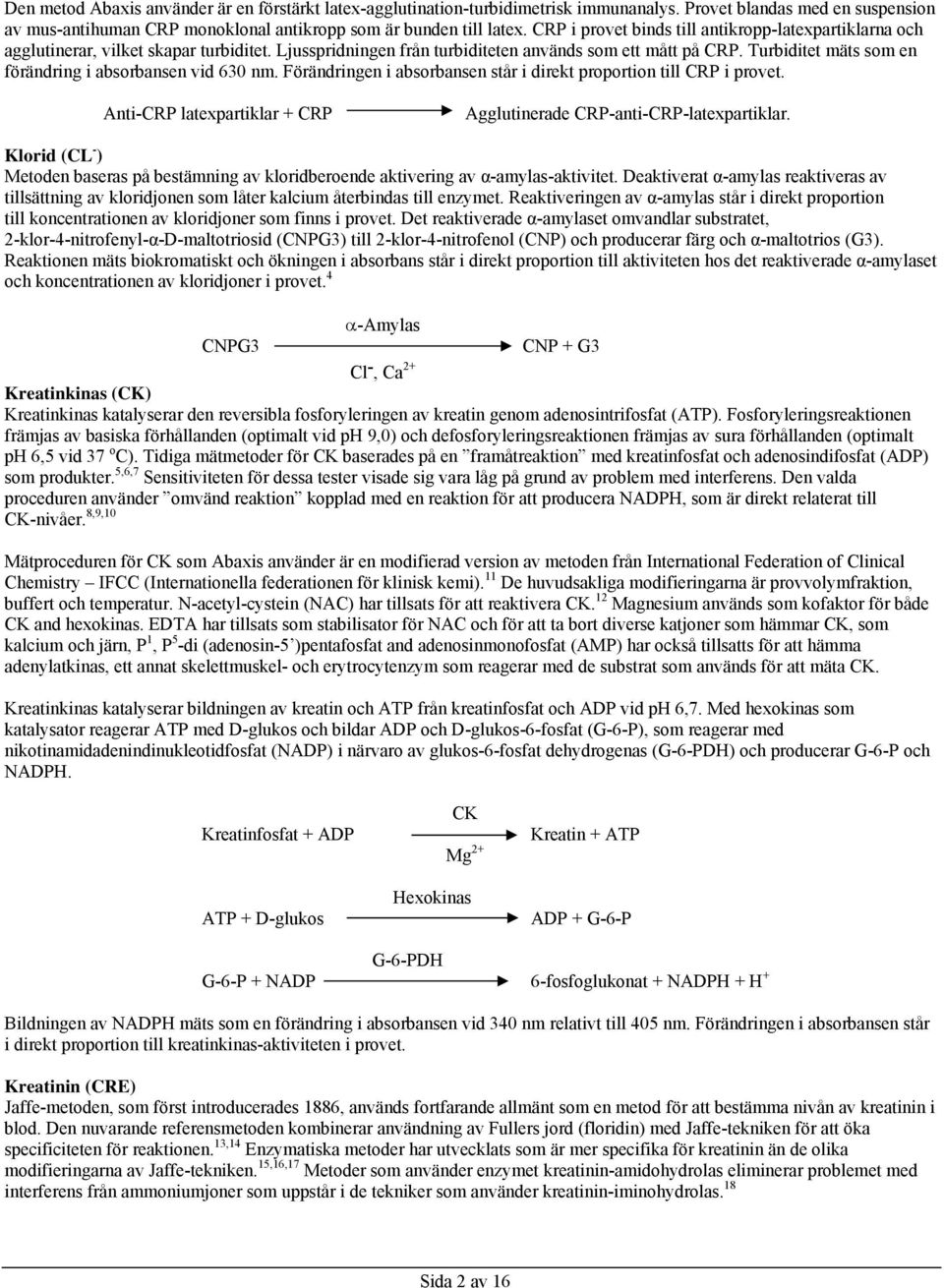 Turbiditet mäts som en förändring i absorbansen vid 630 nm. Förändringen i absorbansen står i direkt proportion till CRP i provet.