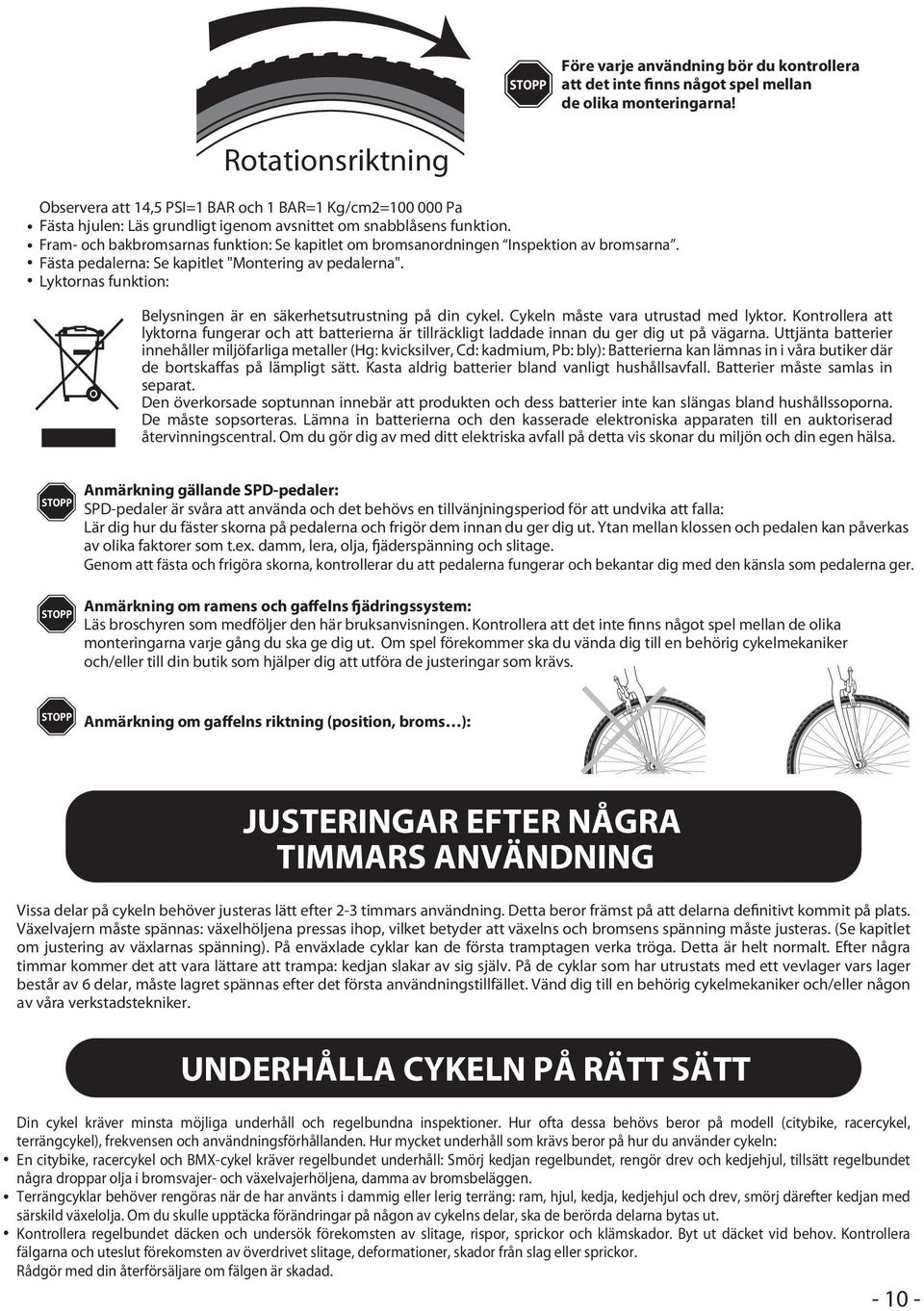 Fram och bakbromsarnas funktion: Se kapitlet om bromsanordningen Inspektion av bromsarna. Fästa pedalerna: Se kapitlet "Montering av pedalerna".