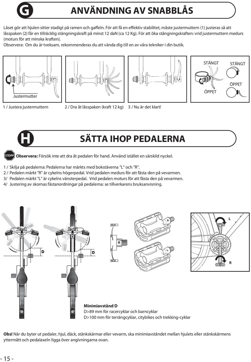 För att öka stängningskraften: vrid justermuttern medurs (moturs för att minska kraften). Observera: Om du är tveksam, rekommenderas du att vända dig till en av våra tekniker i din butik.