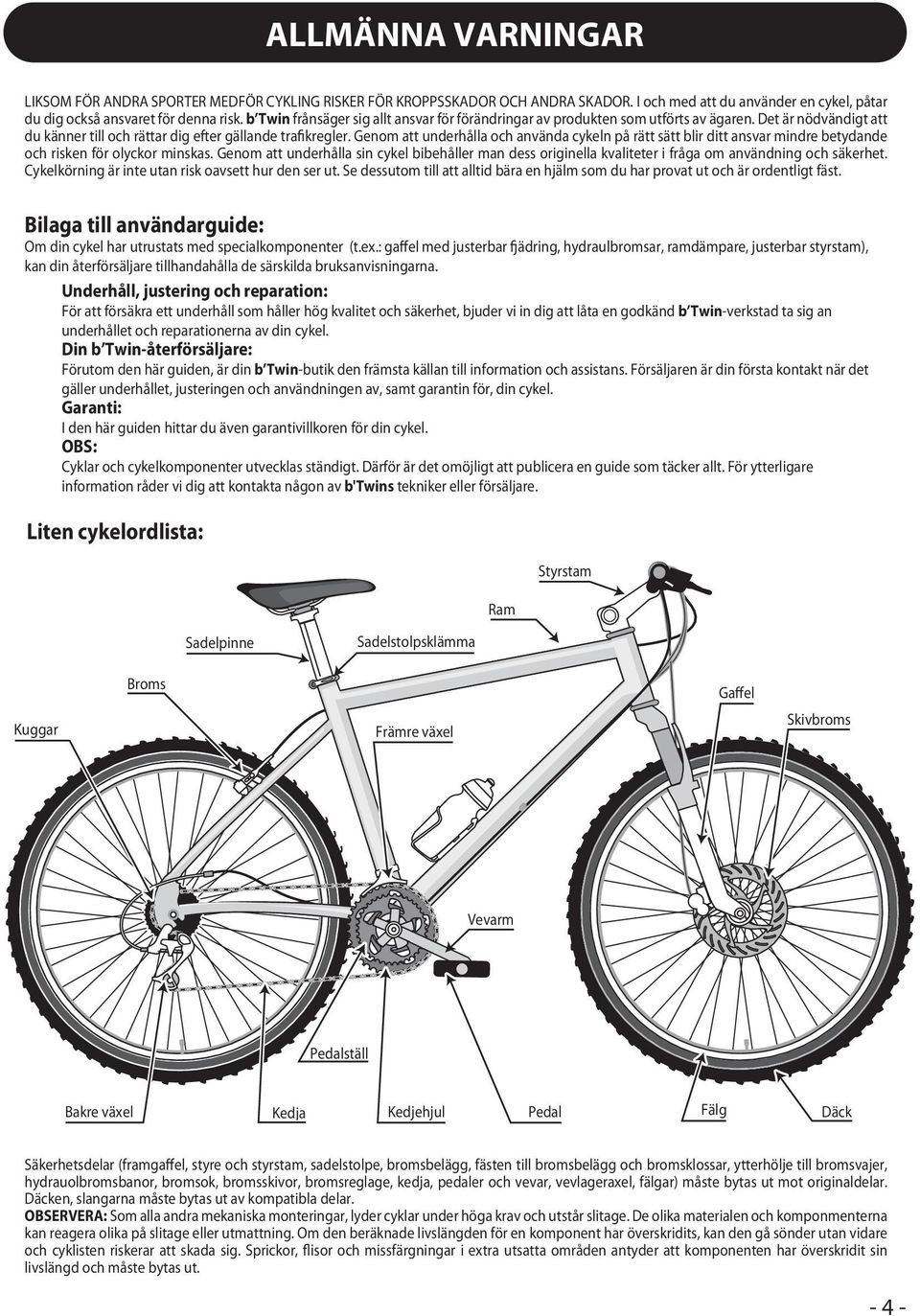 Genom att underhålla och använda cykeln på rätt sätt blir ditt ansvar mindre betydande och risken för olyckor minskas.