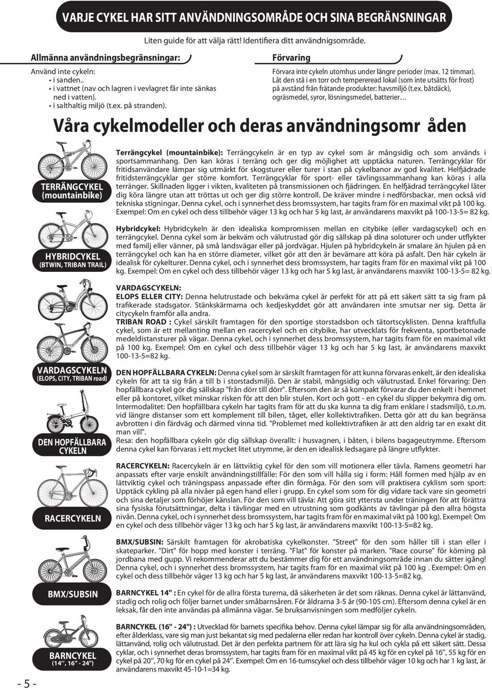 Låt den stå i en torr och tempereread lokal (som inte utsätts för frost) på avstånd från frätande produkter: havsmiljö (t.ex.