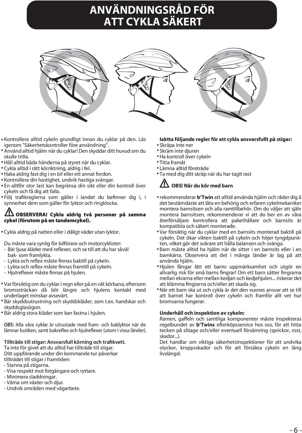 Kontrollera din hastighet, undvik hastiga svängar. En alltför stor last kan begränsa din sikt eller din kontroll över cykeln och få dig att falla.