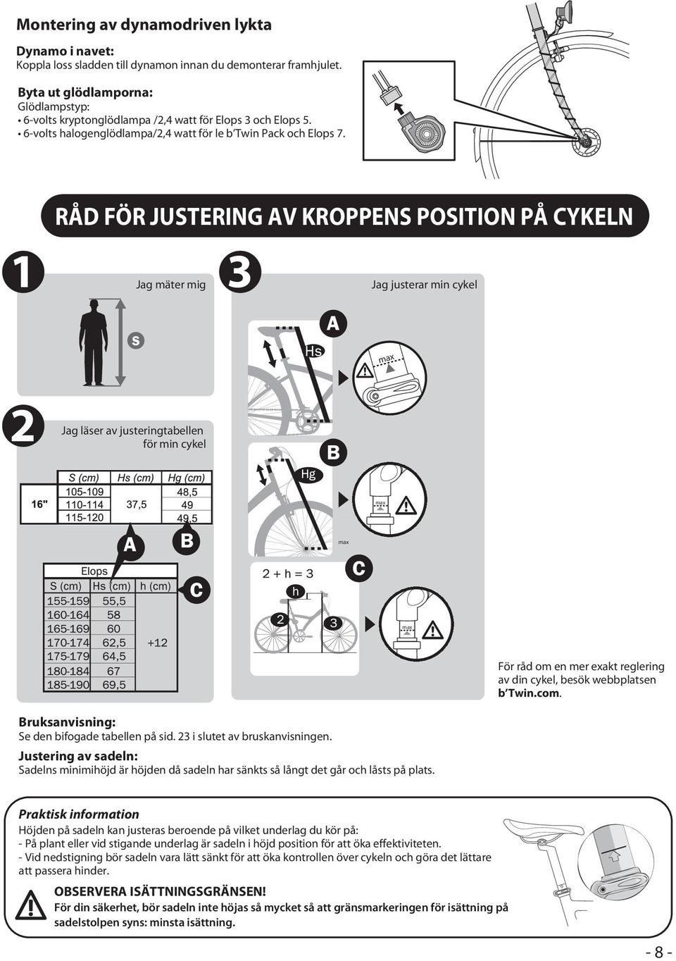 RÅD FÖR JUSTERING AV KROPPENS POSITION PÅ CYKELN 1 Jag mäter mig 3 Jag justerar min cykel max 2 Jag läser av justeringtabellen för min cykel max max max För råd om en mer exakt reglering av din