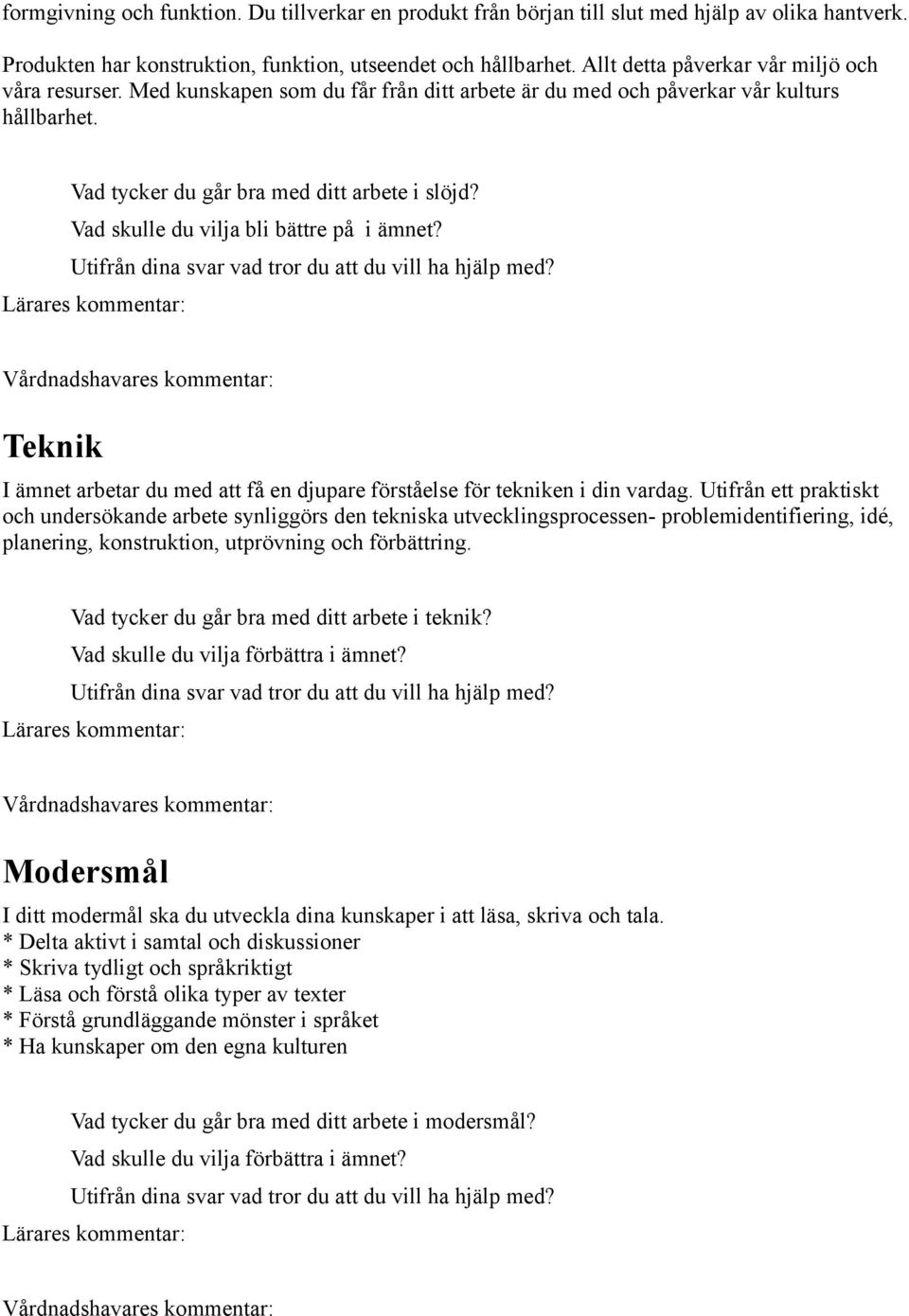 Vad skulle du vilja bli bättre på i ämnet? Teknik I ämnet arbetar du med att få en djupare förståelse för tekniken i din vardag.