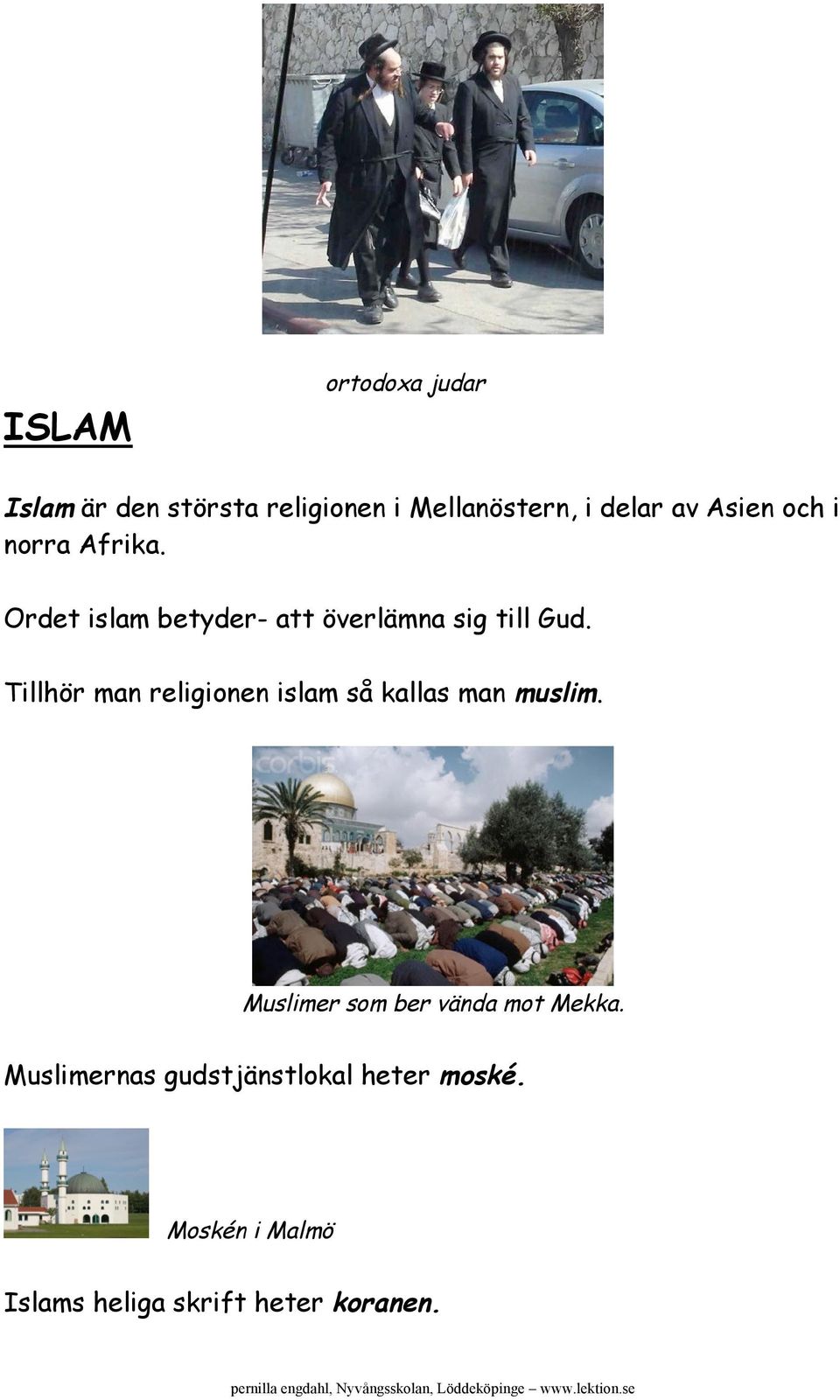 Tillhör man religionen islam så kallas man muslim.