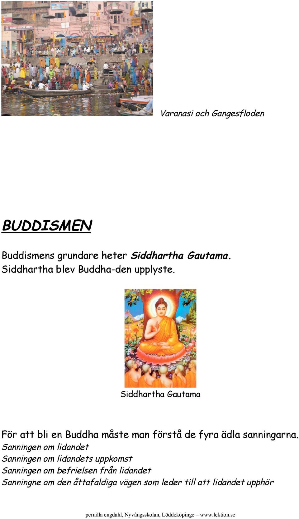 Siddhartha Gautama För att bli en Buddha måste man förstå de fyra ädla sanningarna.