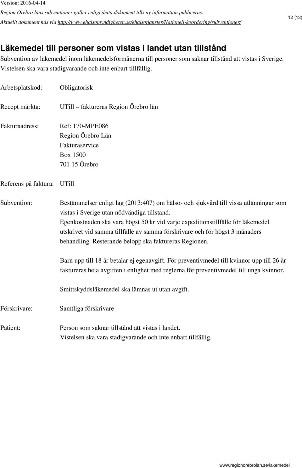 Recept märkta: UTill faktureras Region Örebro län Ref: 170-MPE086 Referens på faktura: UTill Subvention: Bestämmelser enligt lag (2013:407) om hälso- och sjukvård till vissa utlänningar som vistas i