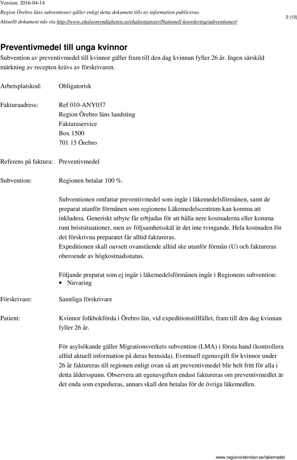 Subventionen omfattar preventivmedel som ingår i läkemedelsförmånen, samt de preparat utanför förmånen som regionens Läkemedelscentrum kan komma att inkludera.