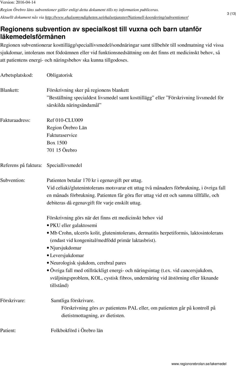 Blankett: Förskrivning sker på regionens blankett Beställning specialdest livsmedel samt kosttillägg eller Förskrivning livsmedel för särskilda näringsändamål Ref 010-CLU009 Referens på faktura: