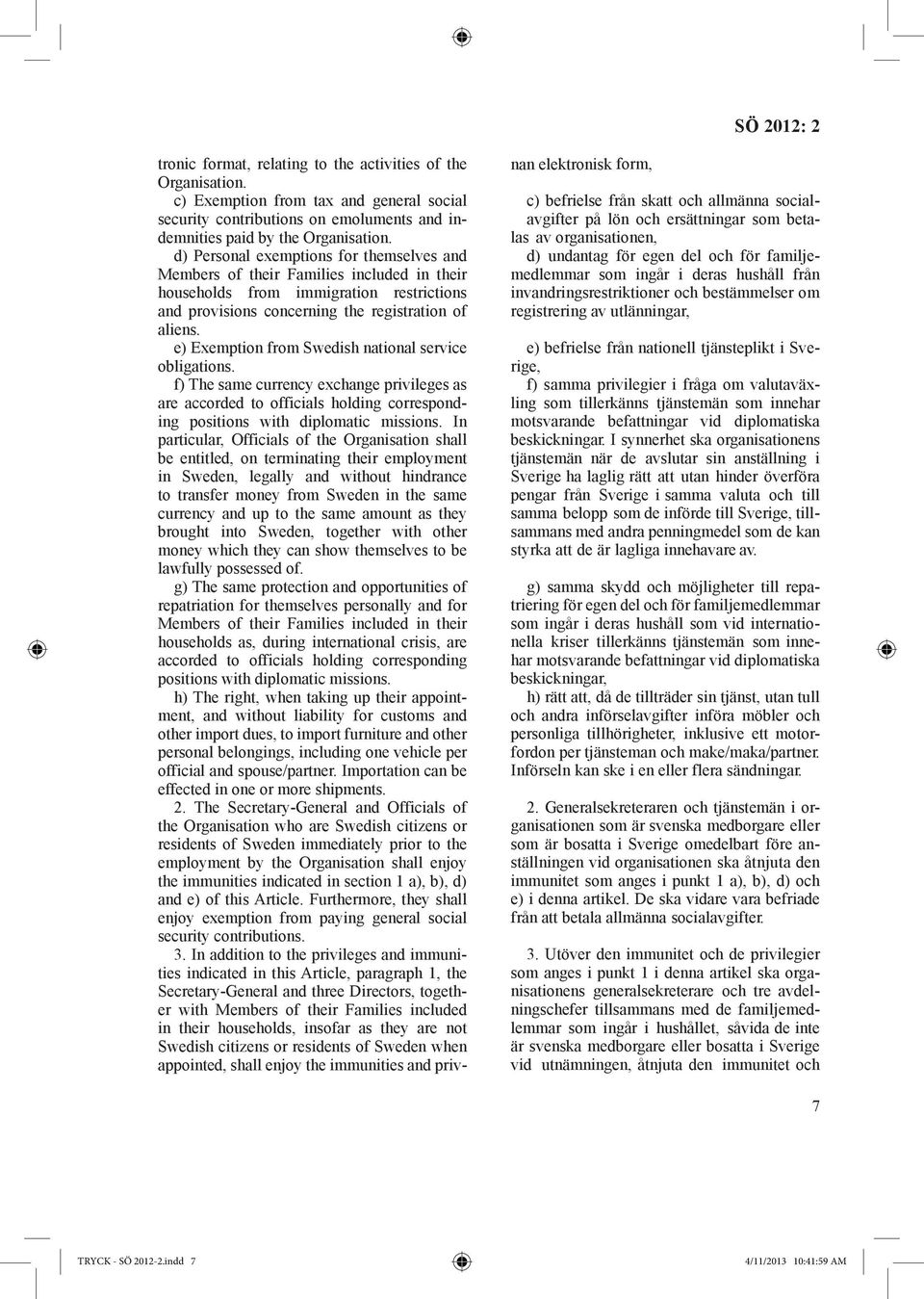 e) Exemption from Swedish national service obligations. f) The same currency exchange privileges as are accorded to officials holding corresponding positions with diplomatic missions.
